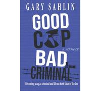 Good Cop, Bad Criminal: Becoming a Cop, a Criminal and Life on Both Sides of the Law