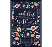Good Days Start With Gratitude: A 52 Week Guide To Cultivate An Attitude Of Gratitude: Gratitude Journal