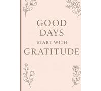 Good Days Start with Gratitude: A Gentle Journal of Gratitude, Growth & Grace for woman
