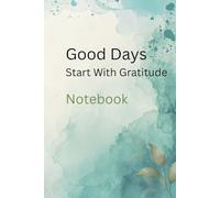 Good Days Start With Gratitude: A Simple Daily Practice Notebook/ Business Journal for Positivity, Self-Love & a Happier Life