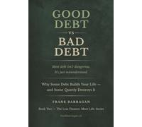 Good Debt vs Bad Debt: Why Some Debt Builds Your Life - and Some Quietly Destroys It (The Less Finance. More Life. Series)