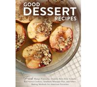 Good Dessert Recipes: Fresh Mango Popsicles, Granola Bars from Scratch, Red Velvet Cookies, Southern Whoopie Pies, and Other; Baking Methods for American Favorites