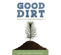 Good Dirt: Advent, Christmastide & Epiphany: Volume 1