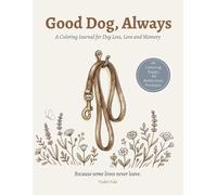 Good Dog, Always: A Coloring Journal for Dog Loss, Love and Memory - 40 Gentle Illustrations and Guided Prompts to Remember, Grieve and Celebrate Your Dog