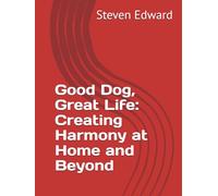 Good Dog, Great Life: Creating Harmony at Home and Beyond (Dog Training Collection)