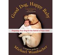 Good Dog, Happy Baby: Preparing Your Dog for the arrival of Your Child