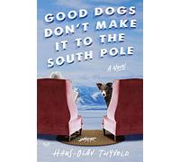 Good Dogs Don't Make It to the South Pole: A Novel