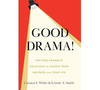 Good Drama!: Inviting Dramatic Solutions to Elevate Your Business and Your Life