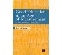 Good Education in an Age of Measurement : Ethics, Politics, Democracy