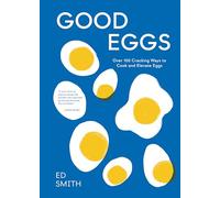 Good Eggs: Over 100 Cracking Ways to Cook and Elevate Eggs
