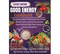 Good Energy Cookbook: Energizing Whole-Food Recipes for Vitality, Mental Clarity, and All-Day Stamina - Boost Wellness with Clean Eating and Natural Ingredients