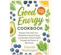 Good Energy Cookbook: Recipes That Heal Your Metabolism Boost Energy and Reclaim Vibrant Health Through the Power of Real Food