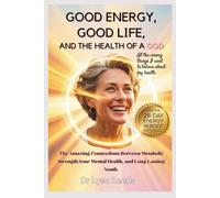 Good Energy, Good Life, and the Health of a God: The Amazing Connections between Metabolic strength, your Mental Health and Long lasting youth