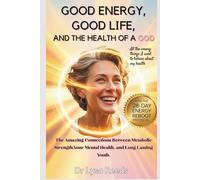 Good Energy, Good Life, and the Health of a God: The Amazing Connections between Metabolic strength, your Mental Health and Long lasting youth