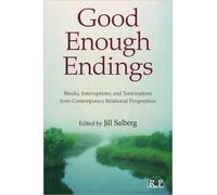 Good Enough Endings : Breaks, Interruptions, and Terminations from Contemporary Relational Perspectives