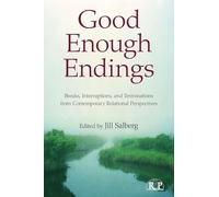 Good Enough Endings: Breaks, Interruptions, and Terminations from Contemporary Relational Perspectives: 44 (Relational Perspectives Book Series)