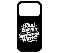 Good Enough for Government Work Federal State Employee Humor Case for iPhone 17 Pro