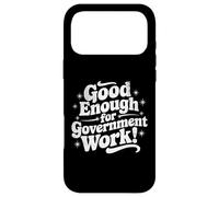 Good Enough for Government Work Federal State Employee Humor Case for iPhone 17 Pro Max