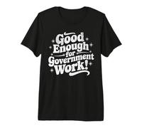 Good Enough for Government Work Federal State Employee Humor Premium T-Shirt