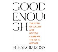 Good Enough: The Myth of Success and How to Celebrate the Joy in Average