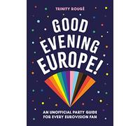Good Evening Europe!: An unofficial party guide for every Eurovision fan