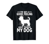 Good Feeling About Training My Dog Dog Owner Paws Humor T-Shirt