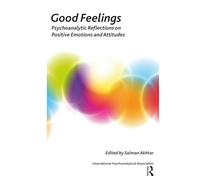 Good Feelings: Psychoanalytic Reflections on Positive Emotions and Attitudes (The International Psychoanalytical Association Psychoanalytic Ideas and Applications Series)
