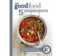 Good Food: 5 Ingredients : 130 simple dishes for every day of the week