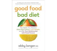 Good Food, Bad Diet: The Habits You Need to Ditch Diet Culture, Lose Weight, and Fix Your Relationship with Food Forever