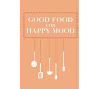 Good Food For Happy Mood: The Best Kitchen Notebook To Organize Your Recipes , 120 Pages With References , Size 6"x"9