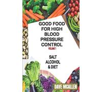 Good Food For High Blood Pressure Control VOLUME 1: Salt, Alcohol & Diet