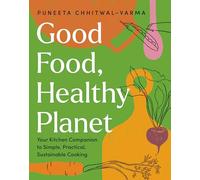 Good Food, Healthy Planet: Your Kitchen Companion to Simple, Practical, Sustainable Cooking