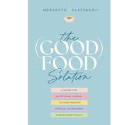 (Good) Food Solution, The: A Shame-Free Nutritional Journey to Food Freedom, Spiritual Nourishment, and Whole-Body Health