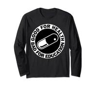 good for health bad for education pill drug capsule tshirt Long Sleeve T-Shirt