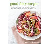Good For Your Gut: A Plant-Based Digestive Health Guide and Nourishing Recipes for Living Well