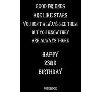 GOOD FRIENDS ARE LIKE STARS HAPPY 23 RD BIRTHDAY Gift: 23 RD BIRTHDAY Gift Lined Notebook /Journal / Diary Gift, 120 blank pages, 6X9 inches, Matte Finish Cover.