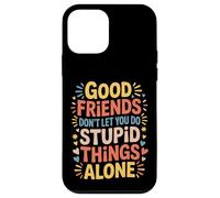 Good Friends Don't Let You Do Stupid Things Alone - Case for iPhone 12 mini
