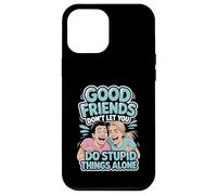 Good Friends Don't Let You Do Stupid Things Alone - Case for iPhone 12 Pro Max