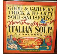 Good & Garlicky, Thick & Hearty, Soul-Satisfying, More-Than-Minestrone Italian Soup Cookbook