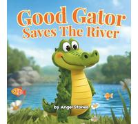 Good Gator Saves the River: A Heartwarming Children’s Picture Book About Kindness, Friendship, and Caring for Nature: A Beautiful Toddler Story for ... for Bedtime Reading and Early Learning