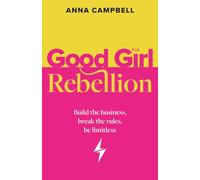 Good Girl Rebellion: Build the business, break the rules, be limitless