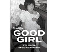 Good Girl: The Five Foundations: From People-Pleaser to Powerhouse: The Five Foundations: People-Pleaser to Powerhouse