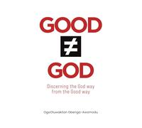 Good ≠ God: Discerning the God way from the Good way