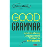 Good Grammar [Grades 6-12]: Joyful and Affirming Language Lessons That Work for More Students (Corwin Literacy)