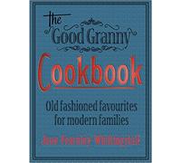 Good Granny Cookbook: Old Fashioned Favourites for Modern Families