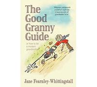 Good Granny Guide: Or How to be a Modern Grandmother