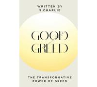 GOOD GREED: How to Turn Your Natural Desire for More into Purposeful, Ethical That Builds Wealth, Love, Health, Happiness, and a Truly Fulfilled Life