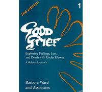Good Grief 1: Exploring Feelings, Loss and Death with Under Elevens: 2nd Edition