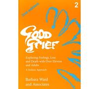 Good Grief 2: Exploring Feelings, Loss and Death with Over Elevens and Adults: 2nd Edition: Exploring Feelings, Loss and Death with Over Elevens and Adults v. 2
