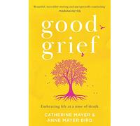 Good Grief: Embracing life at a time of death - Mayer, Catherine - Paperback / sof -03/02/2022